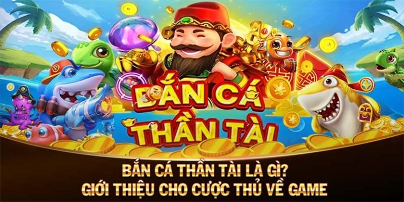 Giới thiệu tổng quan về game Bắn Cá Thần Tài