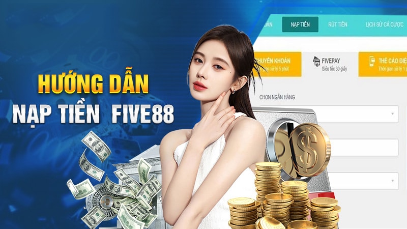 Các bước nạp tiền Five88 dễ dàng và chuyên nghiệp